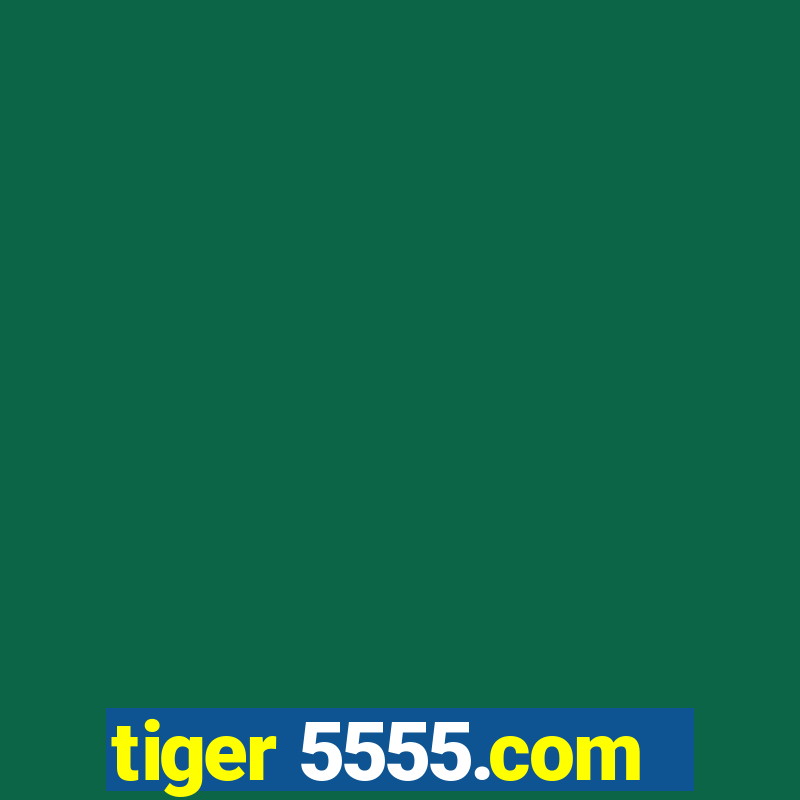 tiger 5555.com